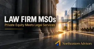 Law Firm MSOs: Private Equity Meets Legal Services | Northeastern Advisors